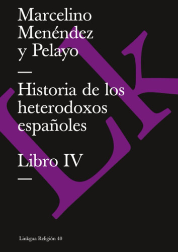 Historia De Los Heterodoxos Espanoles: Libro Iv (religion) (