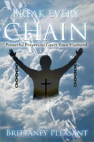 Break Every Chain: Powerful Prayers To Cover Your Husband, De Brittaney Pleasant. Editorial Lulu Com, Tapa Blanda En Inglés