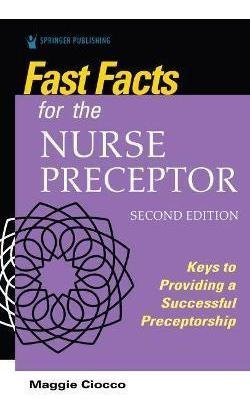 Fast Facts For The Nurse Preceptor : Keys To Providing A ...