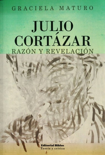 Julio Cortázar: Razón Y Revelación - Graciela Maturo