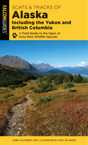 Scats And Tracks Of Alaska Including The Yukon And British Columbia: A Field Guide To The Signs O..., De Halfpenny, James. Editorial Falcon Pr Pub, Tapa Blanda En Inglés
