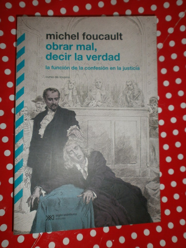 Obrar Mal, Decir La Verdad - Justicia Foucault Ed. Siglo Xxi