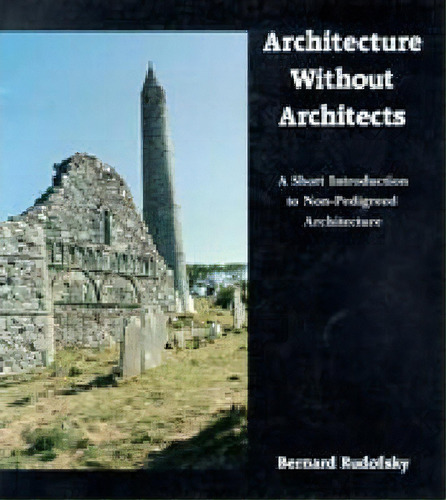 Architecture Without Architects : A Short Introduction To Non-pedigreed Architecture, De Bernard Rudofsky. Editorial University Of New Mexico Press, Tapa Blanda En Inglés