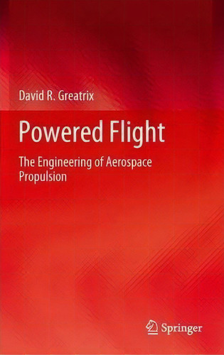 Powered Flight : The Engineering Of Aerospace Propulsion, De David R. Greatrix. Editorial Springer London Ltd, Tapa Blanda En Inglés, 2014