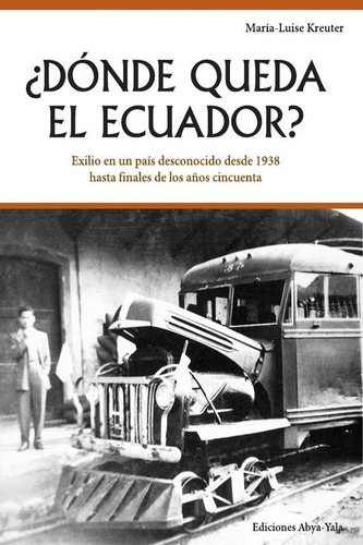 ¿dónde Queda El Ecuador?: Exilio En Un País Desconocido Desde 1938 Hasta Finales De Los Años Cincuenta, De María-luise Kreuter. Editorial Abyayala, Tapa Blanda, Edición 3 En Español, 2016