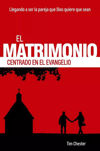 El Matrimonio Centrado en el Evangelio, de Tim Chester. Editorial Poiema Publicaciones en español