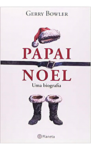 Papai Noel - Uma Biografia, De Gerry Bowler. Editora Planeta Em Português