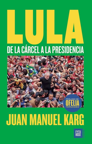 Lula. De La Carcel A La Presidencia - Juan Manuel Karg