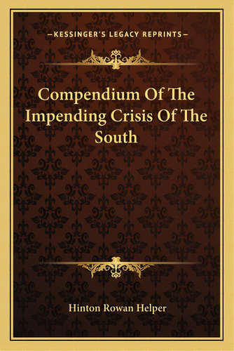 Compendium Of The Impending Crisis Of The South, De Helper, Hinton Rowan. Editorial Kessinger Pub Llc, Tapa Blanda En Inglés