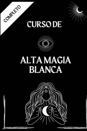 Alta Magia Blanca - Curso Completo, De Phi, 3., Vol. 1. Editorial Independently Published, Tapa Pasta Blanda, Edición 1 En Español, 2022
