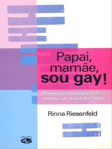 Papai, Mamãe, Sou Gay!: Um Guia Para Compreender A Orientação Sexual Dos Filhos , De Riesenfeld, Rinna. Editora Edições Gls, Capa Mole, Edição 1ª Edição - 2002 Em Português