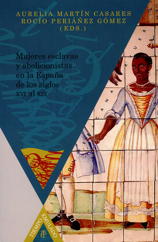 Mujeres Esclavas Y Abolicionistas En La España De Los Siglos Xvi Al Xix, De Aurelia Martín Casares. Editorial Iberoamericana, Tapa Blanda, Edición 1 En Español, 2014