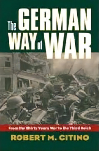 The German Way Of War, De Robert M. Citino. Editorial University Press Kansas, Tapa Blanda En Inglés