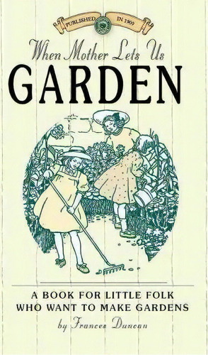 When Mother Lets Us Garden : A Book For Little Folk Who Want To Make Gardens And Don't Know How, De Frances Duncan. Editorial Applewood Books, Tapa Blanda En Inglés, 2009