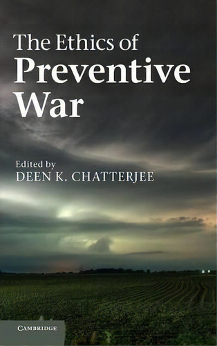 The Ethics Of Preventive War, De Deen K. Chatterjee. Editorial Cambridge University Press, Tapa Dura En Inglés