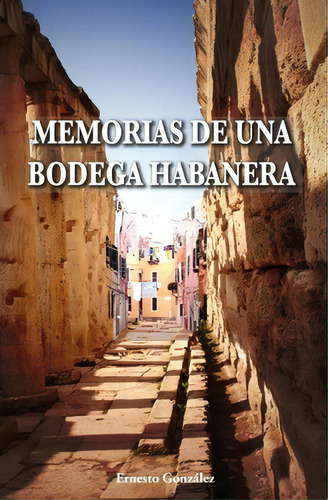 Memorias De Una Bodega Habanera, De Ernesto Gonzalez. Editorial Booksurge Publishing, Tapa Blanda En Español