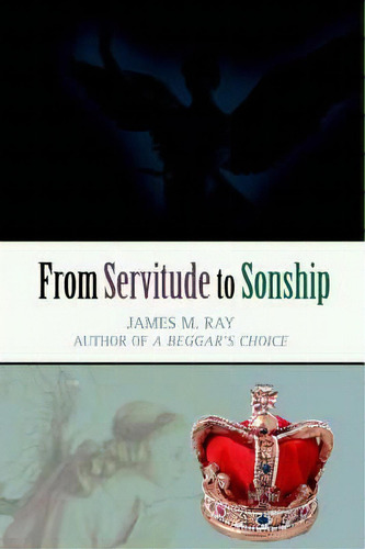 From Servitude To Sonship, De James M Ray. Editorial Iuniverse, Tapa Blanda En Inglés