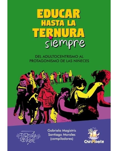 Educar Hasta La Ternura Siempre - Niñez En Movimiento 2, de Magistris, Gabriela. Editorial Chirimbote, tapa blanda en español, 2021