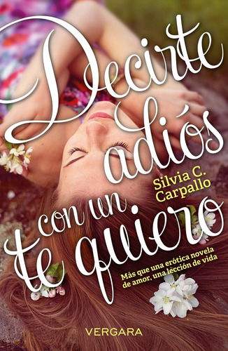 Decirte adiós con un te quiero, de C. Carpallo, Silvia. Amor y aventura Editorial Vergara, tapa blanda en español, 2016