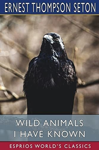 Wild Animals I Have Known (esprios Classics) - Seton, De Seton, Ernest Thomp. Editorial Blurb En Inglés