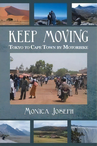 Keep Moving : Tokyo To Cape Town By Motorbike, De Monica Joseph. Editorial Xlibris Corporation, Tapa Blanda En Inglés, 2013