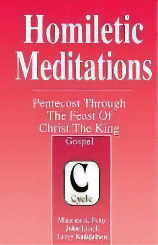 Homiletic Meditations : Pentecost Through The Feast Of Christ The King: Gospel, Cycle C, De Maurice A Fetty. Editorial Css Publishing Company, Tapa Blanda En Inglés