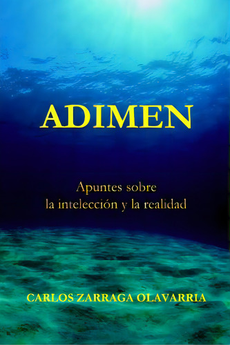 Adimen: Apuntes Sobre La Intelecciãâ³n Y La Realidad, De Zarraga Olavarria, Carlos. Editorial Createspace, Tapa Blanda En Español