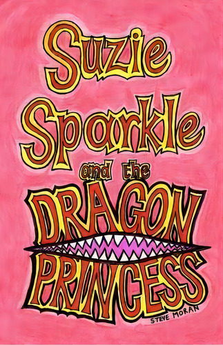 Suzie Sparkle And The Dragon Princess, De Steve Moran. Editorial Createspace Independent Publishing Platform, Tapa Blanda En Inglés