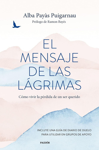 El Mensaje De Las Lágrimas: Cómo Vivir La Pérdida De Un Ser Querido, De Alba Payàs Puigarnau. Editorial Ediciones Paidós En Español