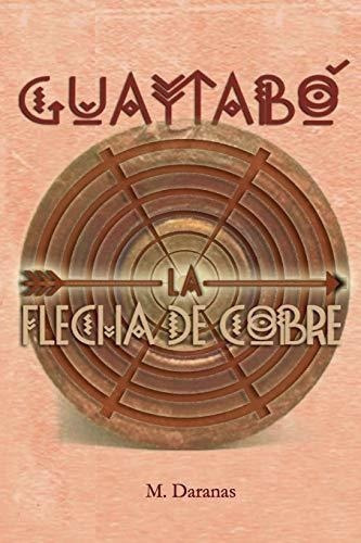 Guaytabo. La Flecha De Cobre - Daranas, M., De Daranas,. Editorial Createspace Independent Publishing Platform En Español