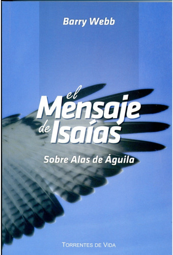 El Mensaje De Isaias, De Barry Webb. Editorial Torrentes De Vida, Tapa Blanda En Español, 2010