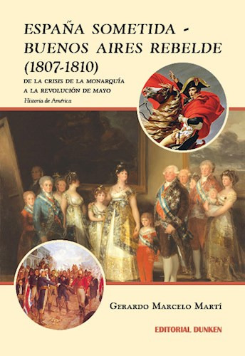 Espa/a Sometida - Buenos Aires Rebelde (1807-1810)., De Gerardo Marti. Editorial Dunken Srl, Tapa Blanda En Español