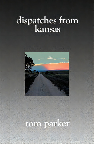 Dispatches From Kansas, De Parker, Tom. Editorial Booksurge Pub, Tapa Blanda En Inglés