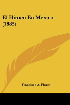 Libro El Himen En Mexico (1885) - Flores, Francisco A.