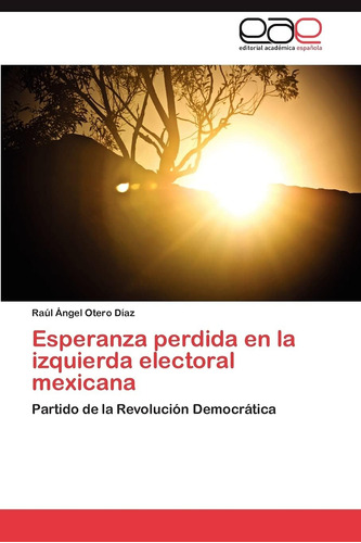 Libro: Esperanza Perdida En La Izquierda Electoral Mexicana:
