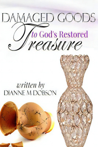 Damaged Goods To God's Restored Treasure, De Dobson, Dianne M.. Editorial Lightning Source Inc, Tapa Blanda En Inglés