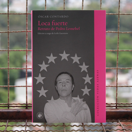 Loca Fuerte, Retrato De Pedro Lemebel - Oscar Contardo
