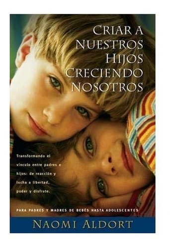 Criar A Nuestros Hijos Creciendo Nosotros - Naomi Aldort