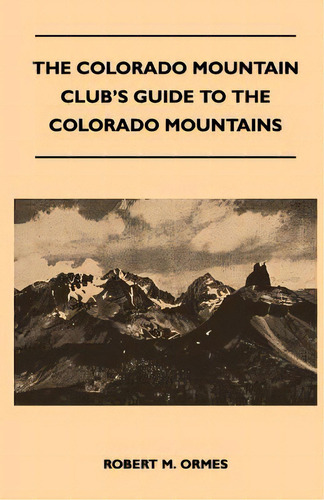 The Colorado Mountain Club's Guide To The Colorado Mountains, De Ormes, Robert M.. Editorial Muschamp Pr, Tapa Blanda En Inglés