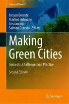Comprar Making Green Cities : Concepts, Challenges And Practice, De Jurgen Breuste. Cities And Nature, Vol. 1. Editorial Springer Nature Switzerland Ag, Tapa Dura, Edición Second Edition En Inglés