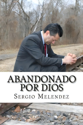 Abandonado Por Dios, De Sergio R Melendez. Editorial Createspace Independent Publishing Platform, Tapa Blanda En Español