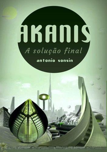 Akanis: A Solução Final, De Antonio Sonsin. Série Não Aplicável, Vol. 1. Editora Clube De Autores, Capa Mole, Edição 2 Em Português, 2019