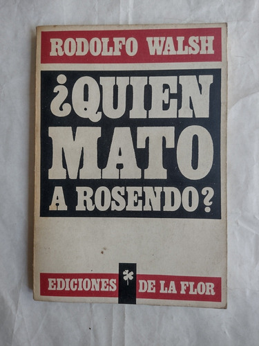 Quien Mato A Rosendo - Rodolfo Walsh Ediciones De La Flor 