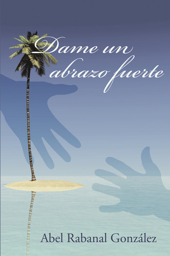 Dame Un Abrazo Fuerte, De Rabanal González , Abel.., Vol. 1.0. Editorial Caligrama, Tapa Blanda, Edición 1.0 En Español, 2016