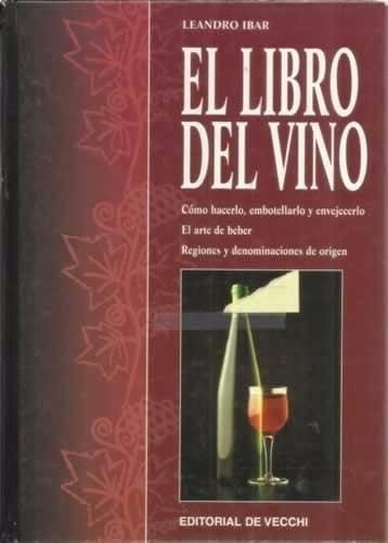 El Libro Del Vino - Leandro Ibar - Ed. De Vecchi 