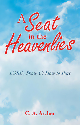 A Seat In The Heavenlies: Lord, Show Us How To Pray, De Archer, C. A.. Editorial Westbow Pr, Tapa Blanda En Inglés