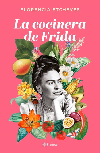 La Cocinera De Frida - Florencia Etcheves - Planeta