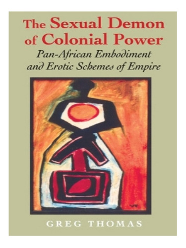 The Sexual Demon Of Colonial Power - Greg Thomas. Eb16