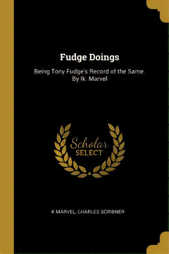 Fudge Doings: Being Tony Fudge's Record Of The Same. By Ik. Marvel, De Marvel, K.. Editorial Wentworth Pr, Tapa Blanda En Inglés