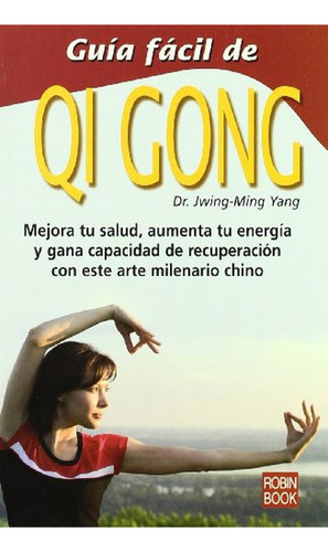 Guía fácil de qi gong: Mejora tu salud, aumenta tu energía y gana capacidad de recuperación con este, de Jwing-Ming, Yang. Editorial Robinbook, tapa pasta blanda en español, 2008